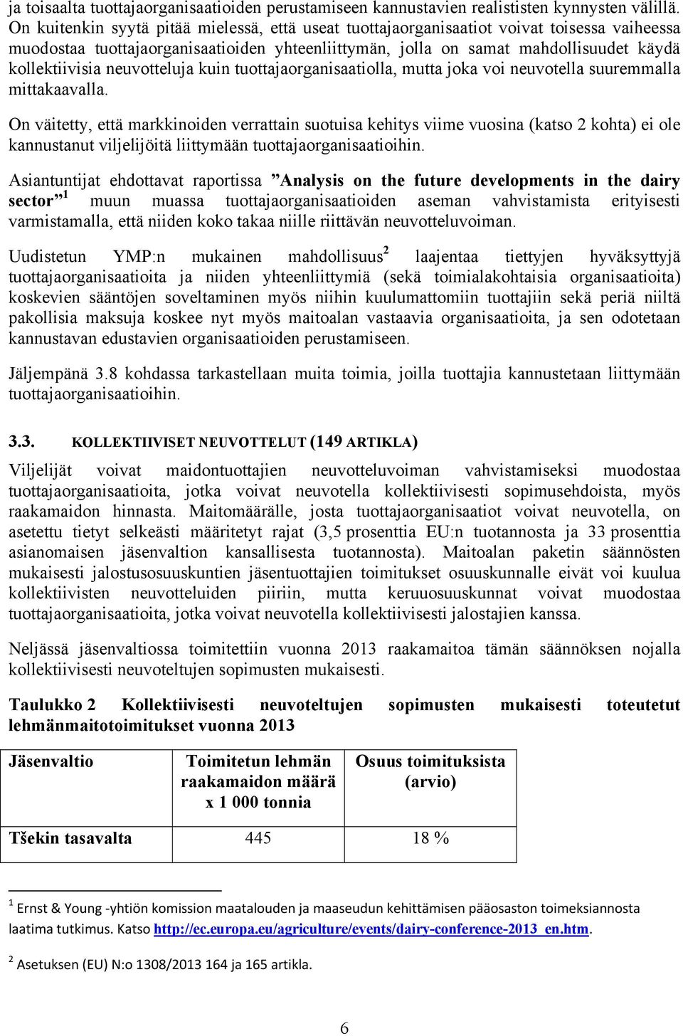 neuvotteluja kuin tuottajaorganisaatiolla, mutta joka voi neuvotella suuremmalla mittakaavalla.