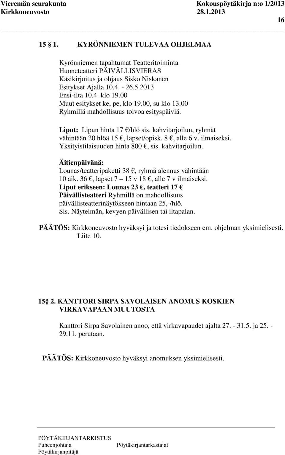 ilmaiseksi. Yksityistilaisuuden hinta 800, sis. kahvitarjoilun. Äitienpäivänä: Lounas/teatteripaketti 38, ryhmä alennus vähintään 10 aik. 36, lapset 7 15 v 18, alle 7 v ilmaiseksi.