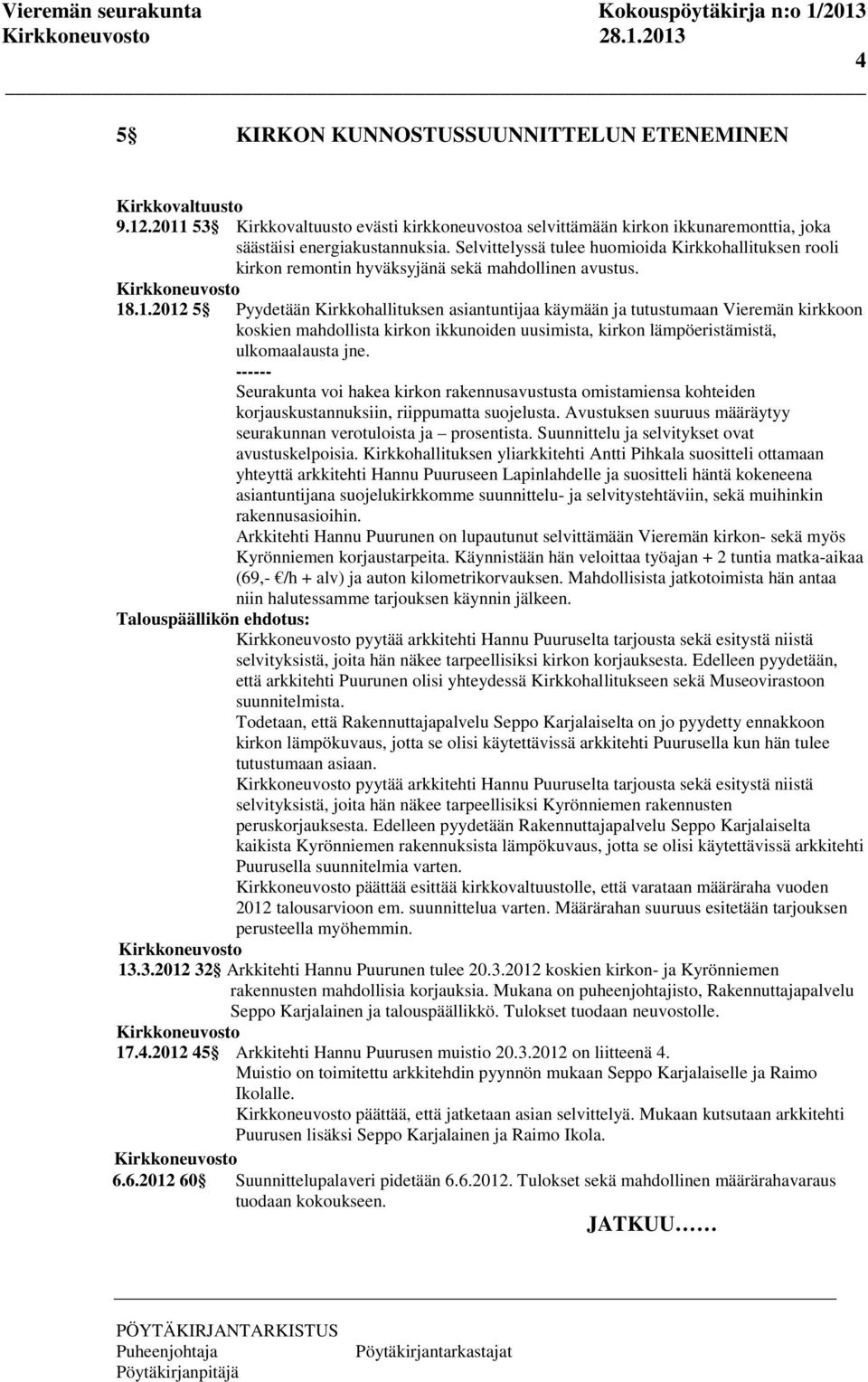 .1.2012 5 Pyydetään Kirkkohallituksen asiantuntijaa käymään ja tutustumaan Vieremän kirkkoon koskien mahdollista kirkon ikkunoiden uusimista, kirkon lämpöeristämistä, ulkomaalausta jne.