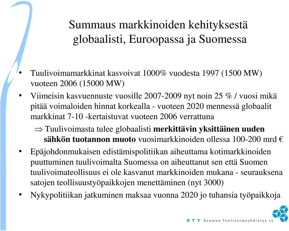 yksittäinen uuden sähkön tuotannon muoto vuosimarkkinoiden ollessa 100-200 mrd Epäjohdonmukaisen edistämispolitiikan aiheuttama kotimarkkinoiden puuttuminen tuulivoimalta Suomessa on aiheuttanut sen