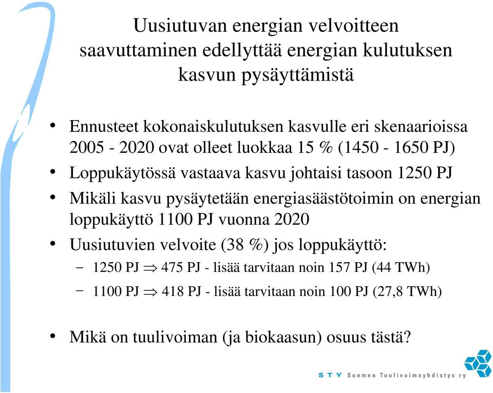 pysäytetään energiasäästötoimin on energian loppukäyttö 1100 PJ vuonna 2020 Uusiutuvien velvoite (38 %) jos loppukäyttö: 1250 PJ 475 PJ