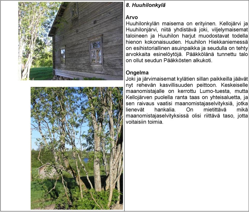 Huuhilon Hiekkaniemessä on esihistoriallinen asuinpaikka ja seudulla on tehty arvokkaita esinelöytöjä. Pääkkölänä tunnettu talo on ollut seudun Pääkkösten alkukoti.