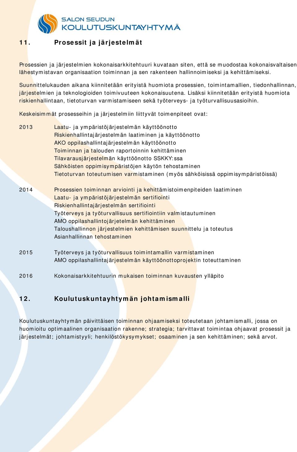 Lisäksi kiinnitetään erityistä huomiota riskienhallintaan, tietoturvan varmistamiseen sekä työterveys- ja työturvallisuusasioihin.