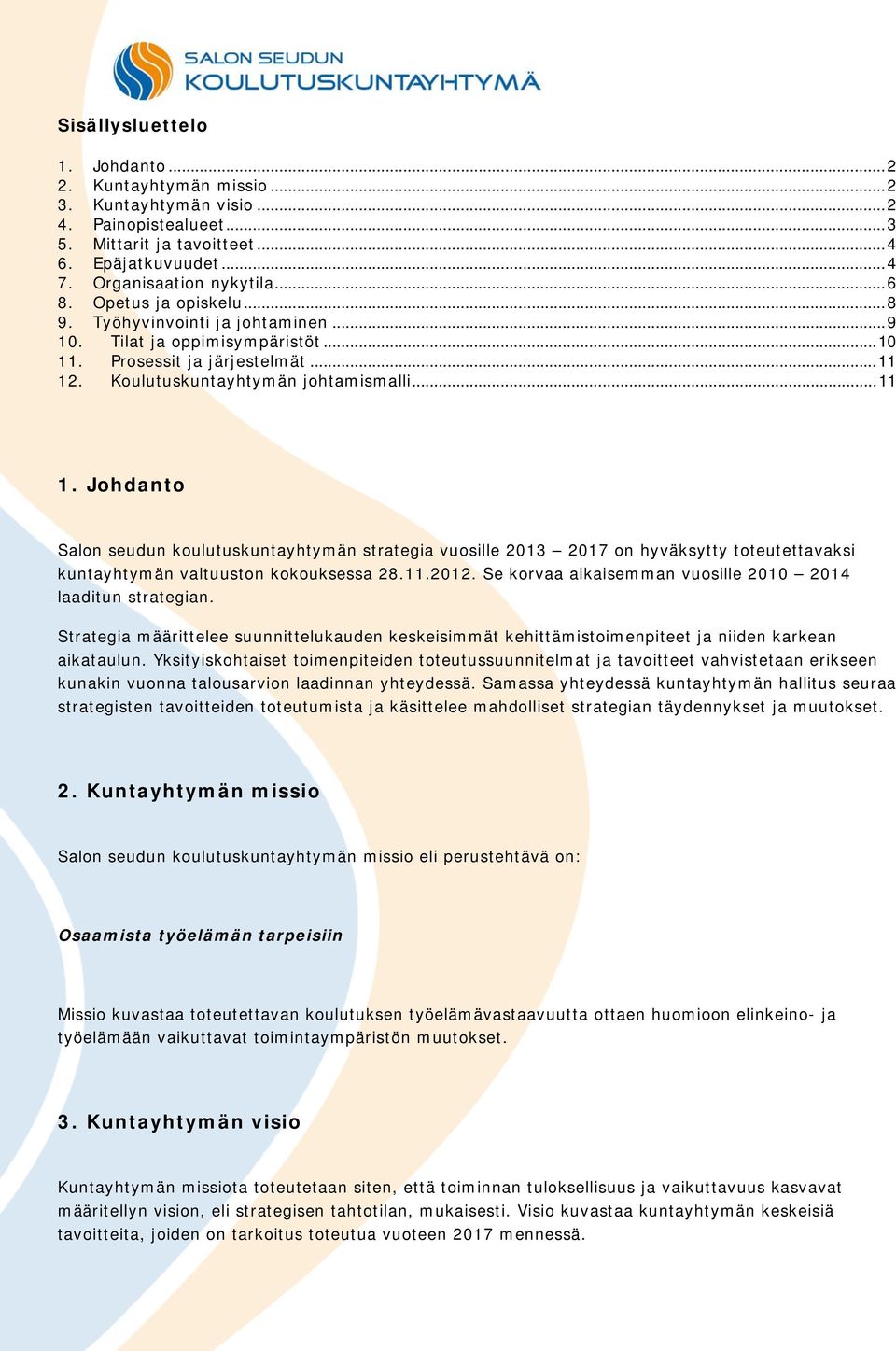 . Koulutuskuntayhtymän johtamismalli... 11 1. Johdanto Salon seudun koulutuskuntayhtymän strategia vuosille 2013 2017 on hyväksytty toteutettavaksi kuntayhtymän valtuuston kokouksessa 28.11.2012.