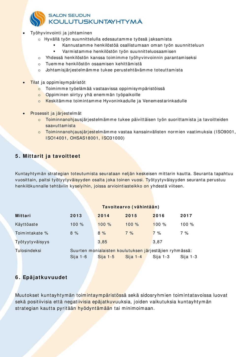 Tilat ja oppimisympäristöt o Toimimme työelämää vastaavissa oppimisympäristöissä o Oppiminen siirtyy yhä enemmän työpaikoille o Keskitämme toimintamme Hyvoninkadulle ja Venemestarinkadulle Prosessit