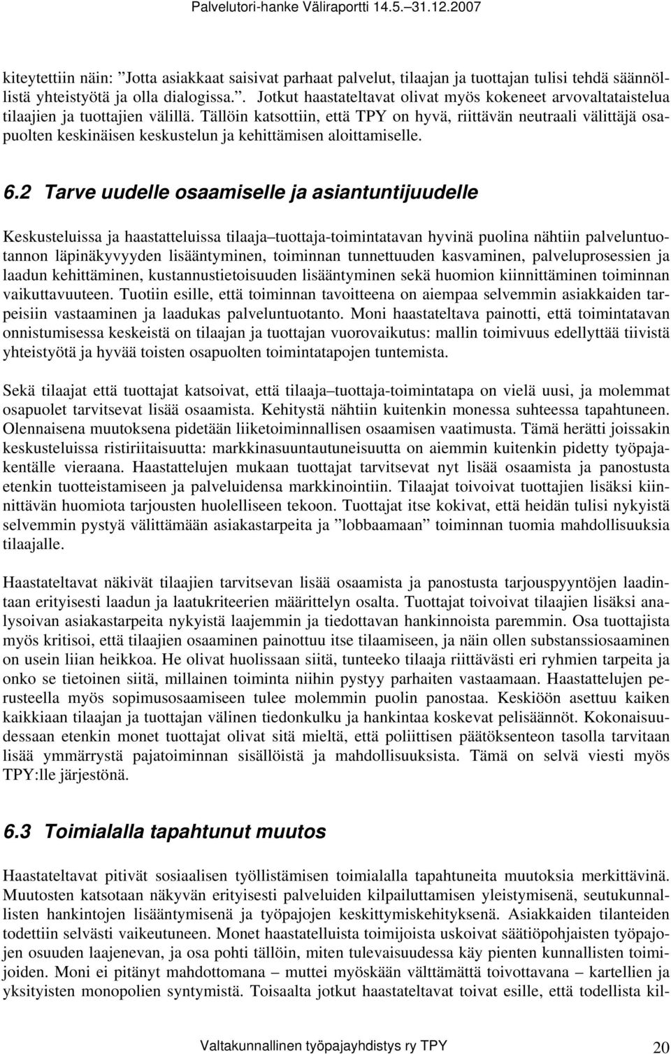 Tällöin katsottiin, että TPY on hyvä, riittävän neutraali välittäjä osapuolten keskinäisen keskustelun ja kehittämisen aloittamiselle. 6.