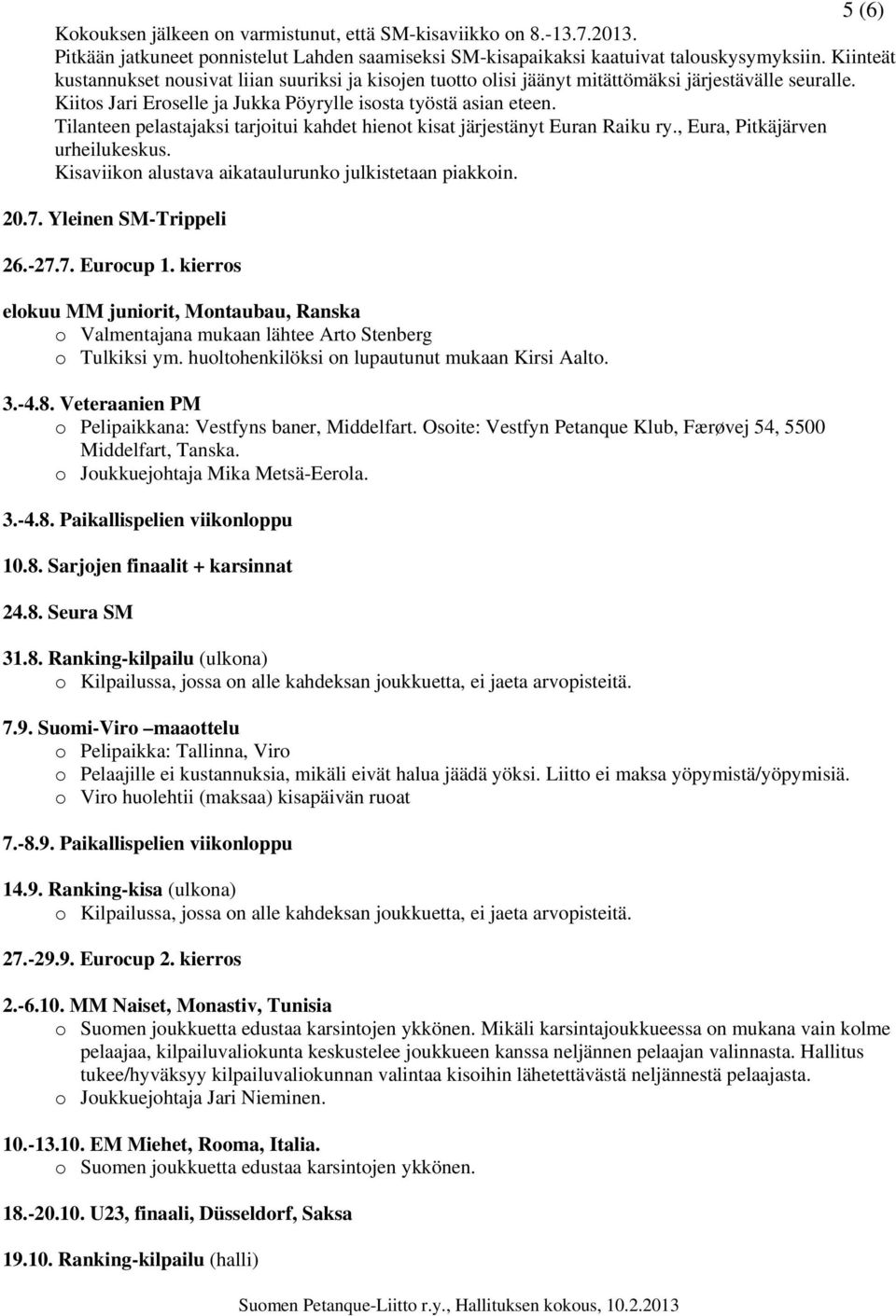 Tilanteen pelastajaksi tarjoitui kahdet hienot kisat järjestänyt Euran Raiku ry., Eura, Pitkäjärven urheilukeskus. Kisaviikon alustava aikataulurunko julkistetaan piakkoin. 20.7.