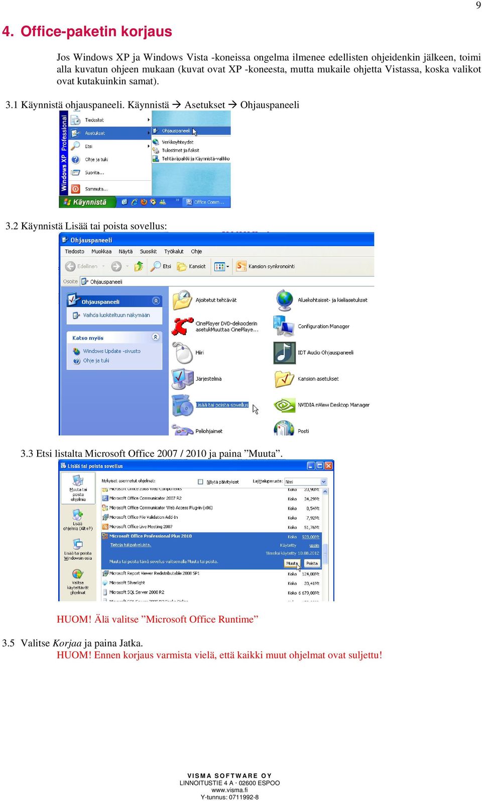Käynnistä Asetukset Ohjauspaneeli 3.2 Käynnistä Lisää tai poista sovellus: 3.3 Etsi listalta Microsoft Office 2007 / 2010 ja paina Muuta. HUOM!