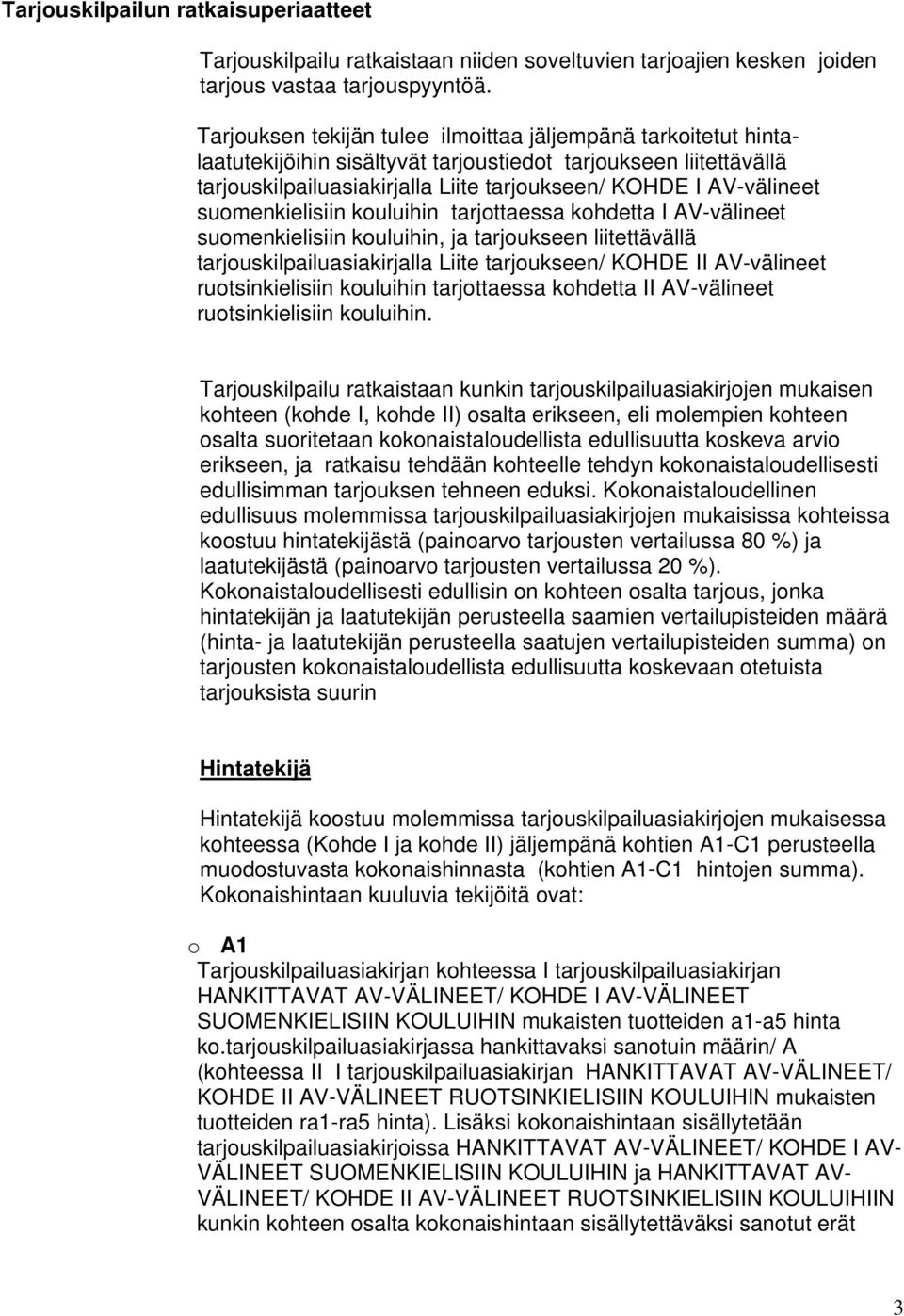 suomenkielisiin kouluihin tarjottaessa kohdetta I AV-välineet suomenkielisiin kouluihin, ja tarjoukseen liitettävällä tarjouskilpailuasiakirjalla Liite tarjoukseen/ KOHDE II AV-välineet