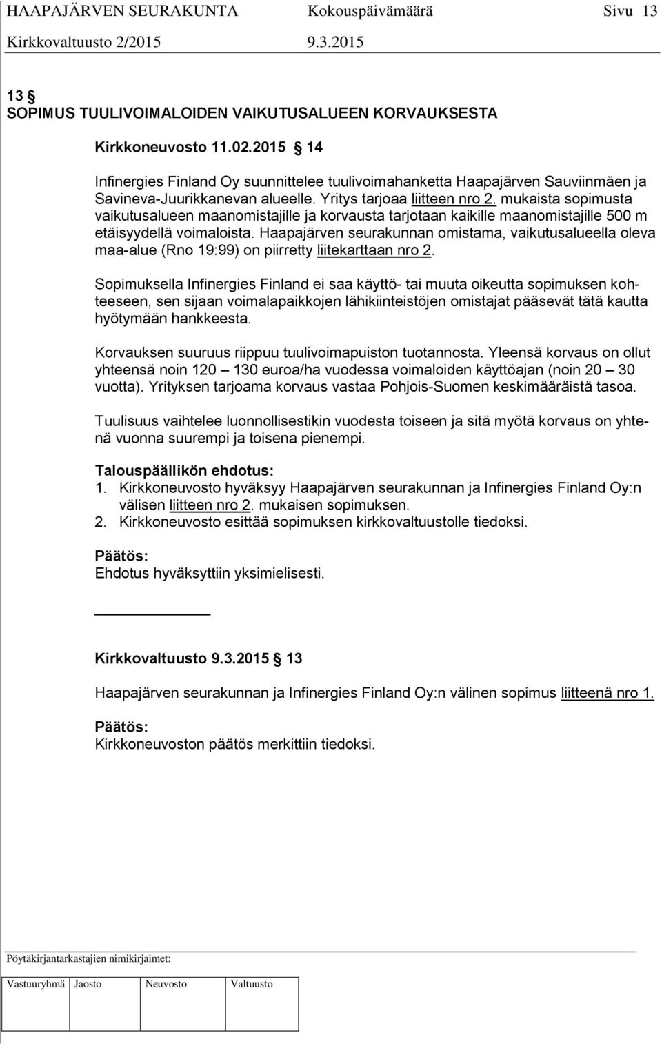 mukaista sopimusta vaikutusalueen maanomistajille ja korvausta tarjotaan kaikille maanomistajille 500 m etäisyydellä voimaloista.