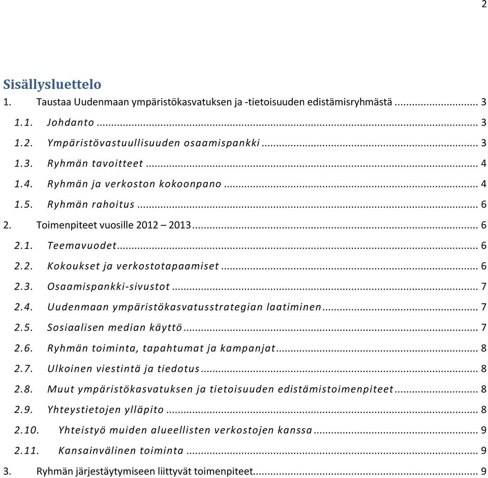 .. 7 2.4. Uudenmaan ympäristökasvatusstrategian laatiminen... 7 2.5. Sosiaalisen median käyttö... 7 2.6. Ryhmän toiminta, tapahtumat ja kampanjat... 8 