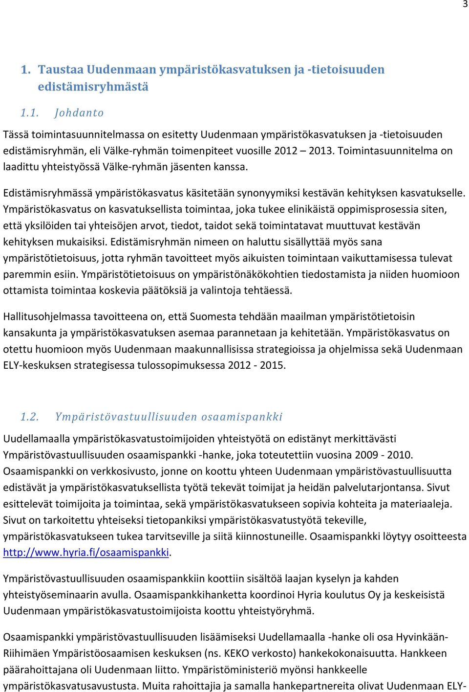 Ympäristökasvatus on kasvatuksellista toimintaa, joka tukee elinikäistä oppimisprosessia siten, että yksilöiden tai yhteisöjen arvot, tiedot, taidot sekä toimintatavat muuttuvat kestävän kehityksen