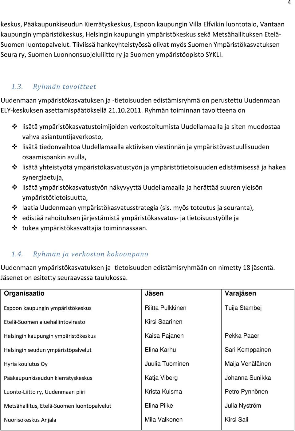 Ryhmän tavoitteet Uudenmaan ympäristökasvatuksen ja -tietoisuuden edistämisryhmä on perustettu Uudenmaan ELY-keskuksen asettamispäätöksellä 21.10.2011.