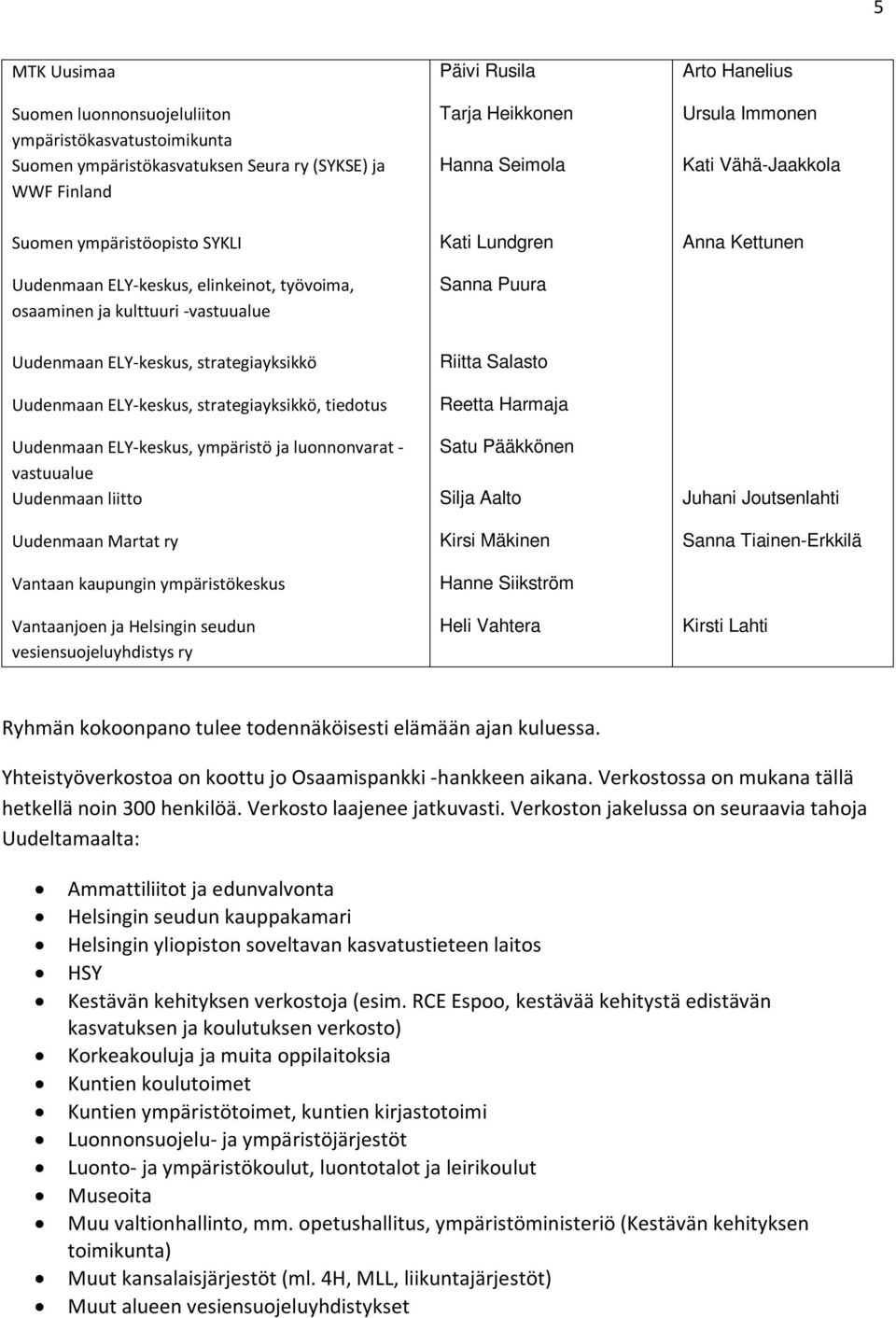 strategiayksikkö Uudenmaan ELY-keskus, strategiayksikkö, tiedotus Sanna Puura Riitta Salasto Reetta Harmaja Uudenmaan ELY-keskus, ympäristö ja luonnonvarat - Satu Pääkkönen vastuualue Uudenmaan