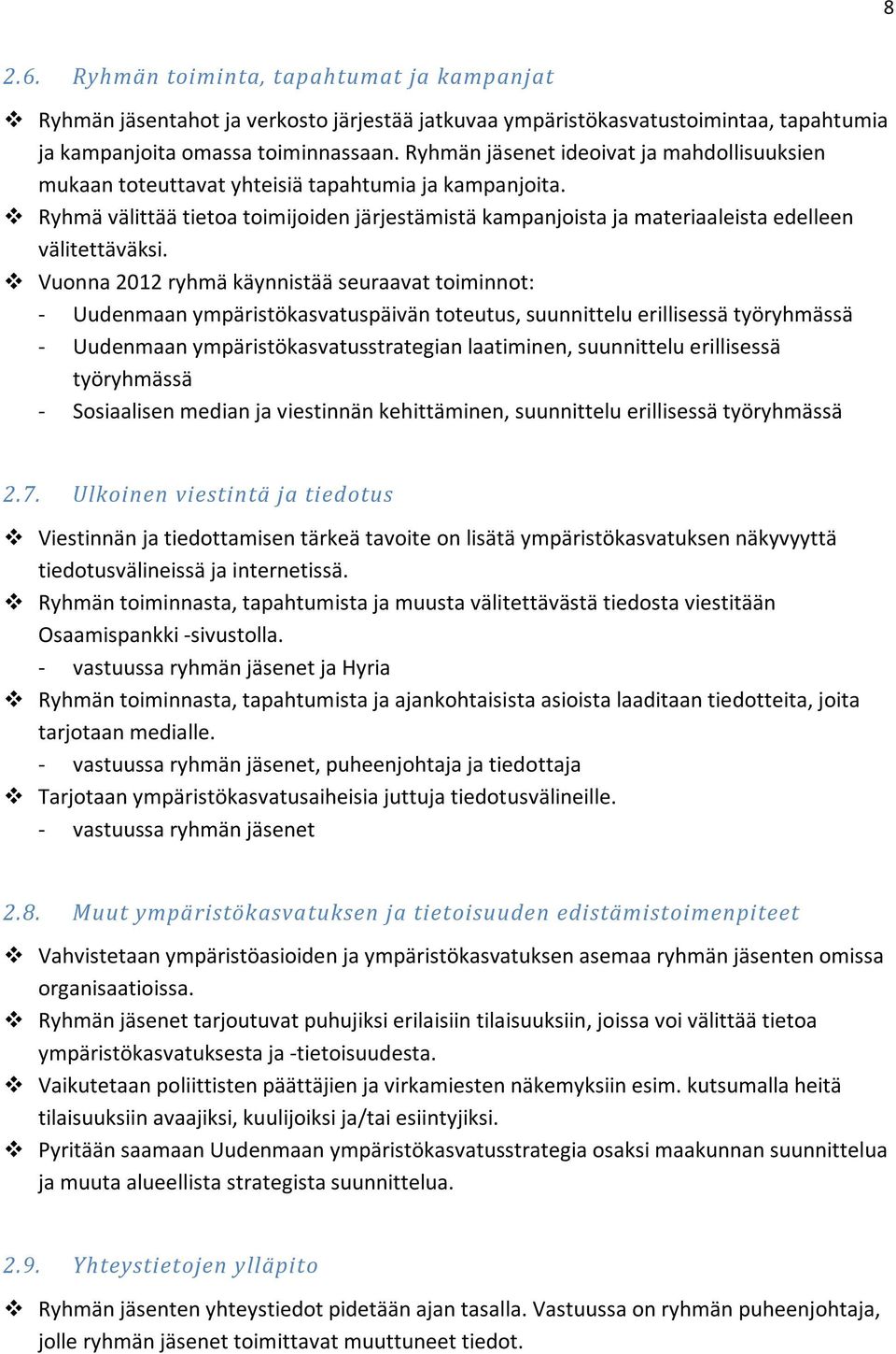 Ryhmä välittää tietoa toimijoiden järjestämistä kampanjoista ja materiaaleista edelleen välitettäväksi.