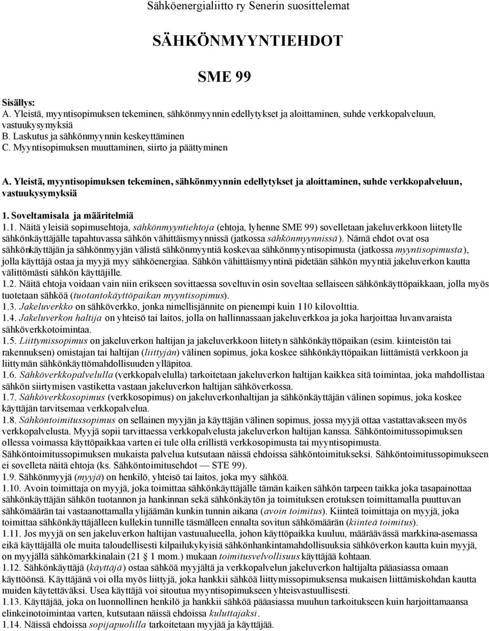 Myyntisopimuksen muuttaminen, siirto ja päättyminen A. Yleistä, myyntisopimuksen tekeminen, sähkönmyynnin edellytykset ja aloittaminen, suhde verkkopalveluun, vastuukysymyksiä 1.
