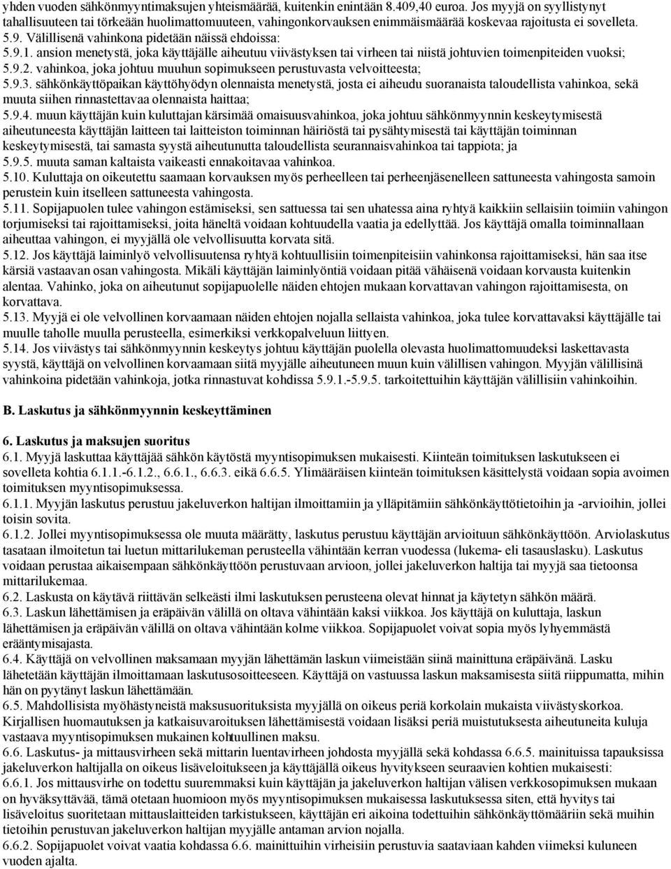 ansion menetystä, joka käyttäjälle aiheutuu viivästyksen tai virheen tai niistä johtuvien toimenpiteiden vuoksi; 5.9.2. vahinkoa, joka johtuu muuhun sopimukseen perustuvasta velvoitteesta; 5.9.3.