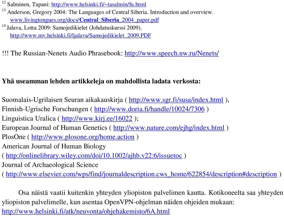 speech.nw.ru/nenets/ Yhä useamman lehden artikkeleja on mahdollista ladata verkosta: Suomalais-Ugrilaisen Seuran aikakauskirja ( http://www.sgr.fi/susa/index.