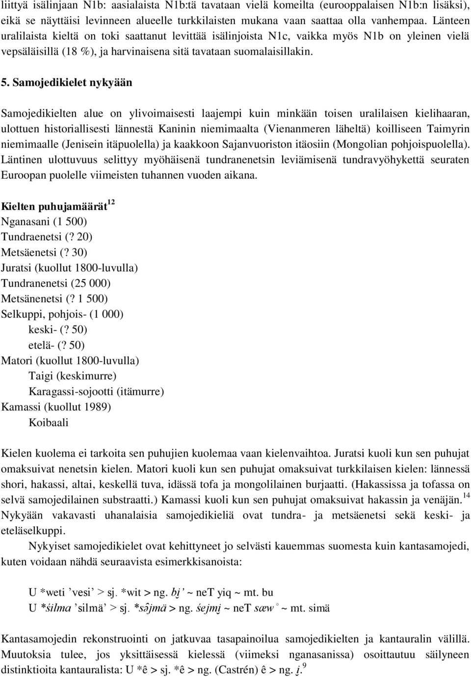 Samojedikielet nykyään Samojedikielten alue on ylivoimaisesti laajempi kuin minkään toisen uralilaisen kielihaaran, ulottuen historiallisesti lännestä Kaninin niemimaalta (Vienanmeren läheltä)