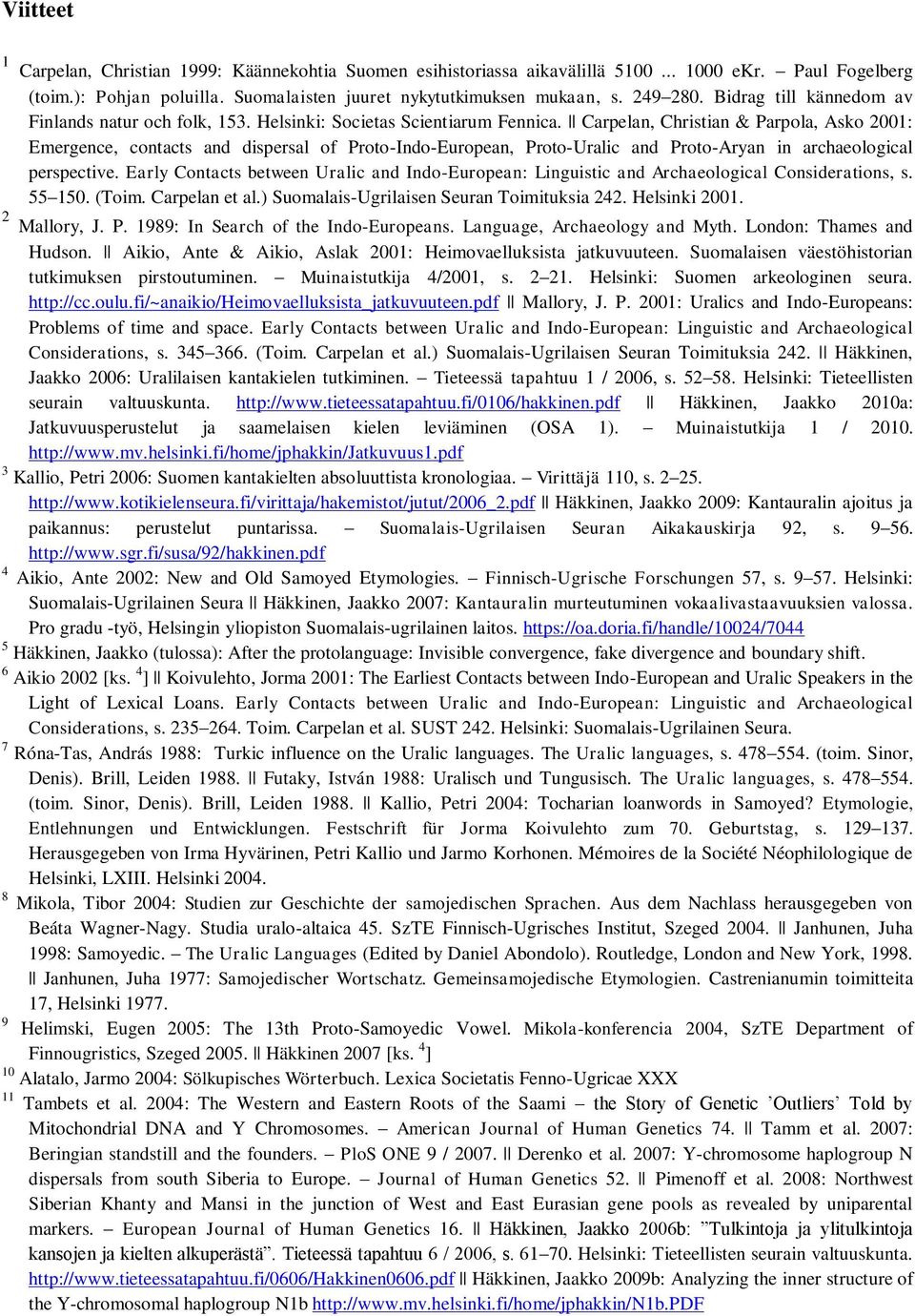 Carpelan, Christian & Parpola, Asko 2001: Emergence, contacts and dispersal of Proto-Indo-European, Proto-Uralic and Proto-Aryan in archaeological perspective.