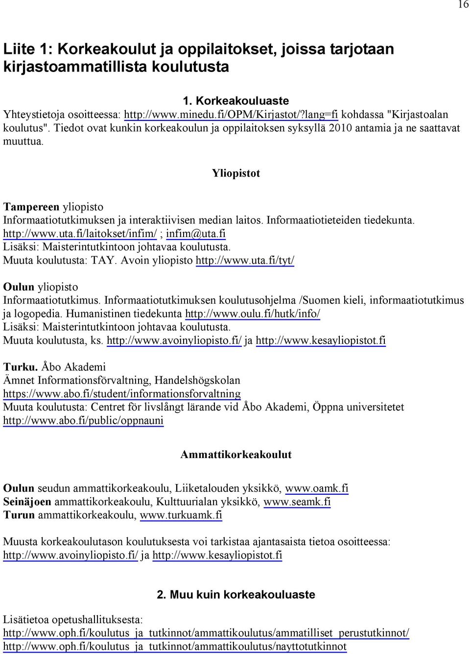 Yliopistot Tampereen yliopisto Informaatiotutkimuksen ja interaktiivisen median laitos. Informaatiotieteiden tiedekunta. http://www.uta.fi/laitokset/infim/ ; infim@uta.
