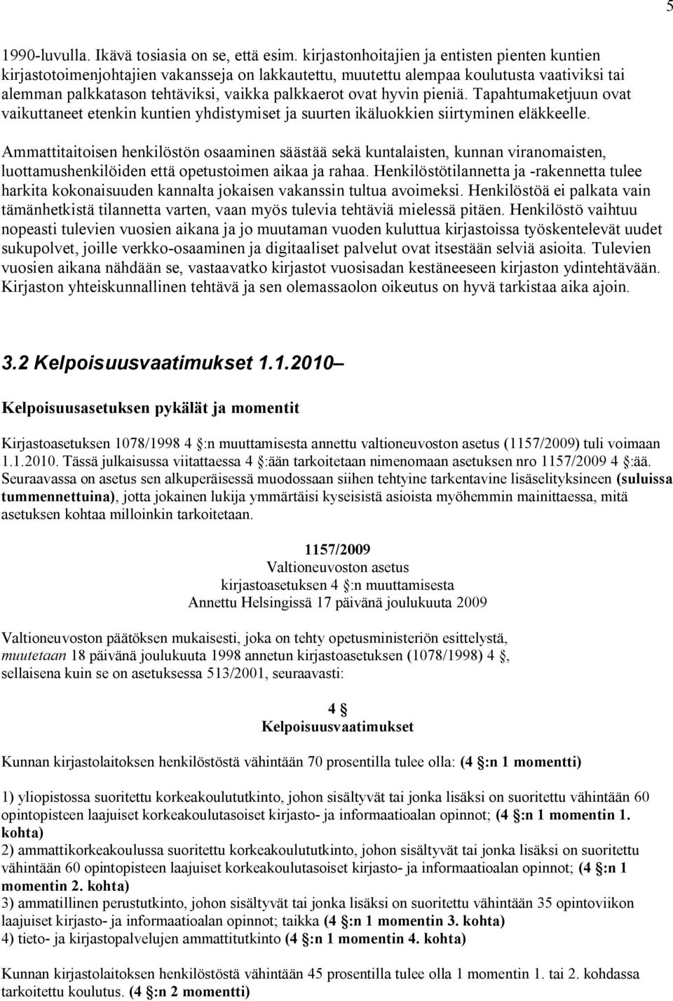 hyvin pieniä. Tapahtumaketjuun ovat vaikuttaneet etenkin kuntien yhdistymiset ja suurten ikäluokkien siirtyminen eläkkeelle.