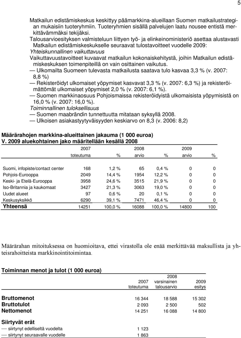 Vaikuttavuustavoitteet kuvaavat matkailun kokonaiskehitystä, joihin Matkailun edistämiskeskuksen toimenpiteillä on vain osittainen vaikutus.