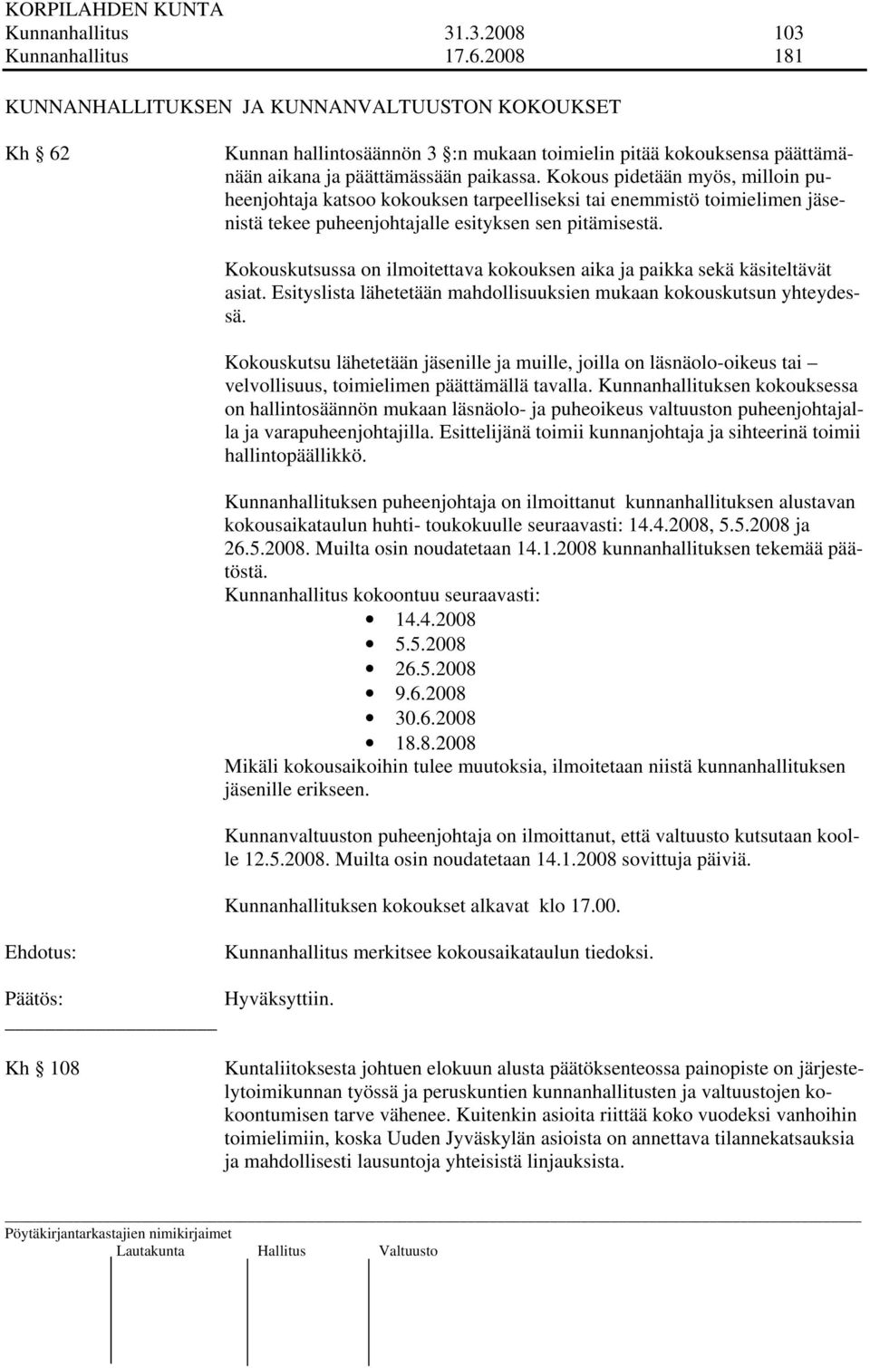 Kokous pidetään myös, milloin puheenjohtaja katsoo kokouksen tarpeelliseksi tai enemmistö toimielimen jäsenistä tekee puheenjohtajalle esityksen sen pitämisestä.