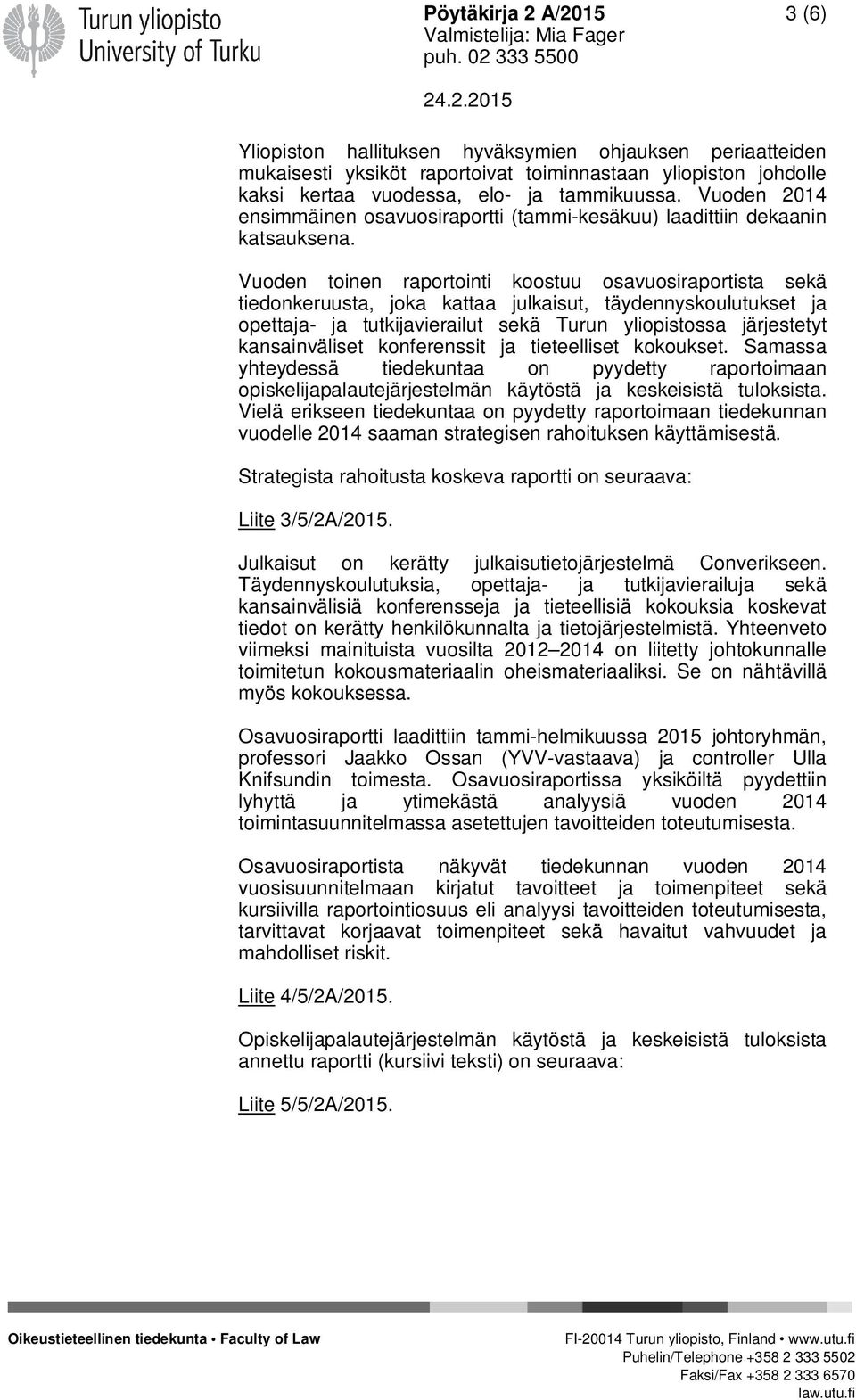 Vuoden toinen raportointi koostuu osavuosiraportista sekä tiedonkeruusta, joka kattaa julkaisut, täydennyskoulutukset ja opettaja- ja tutkijavierailut sekä Turun yliopistossa järjestetyt