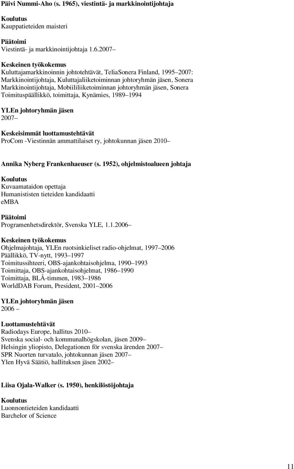 2007 Kuluttajamarkkinoinnin johtotehtävät, TeliaSonera Finland, 1995 2007: Markkinointijohtaja, Kuluttajaliiketoiminnan johtoryhmän jäsen, Sonera Markkinointijohtaja, Mobiililiiketoiminnan