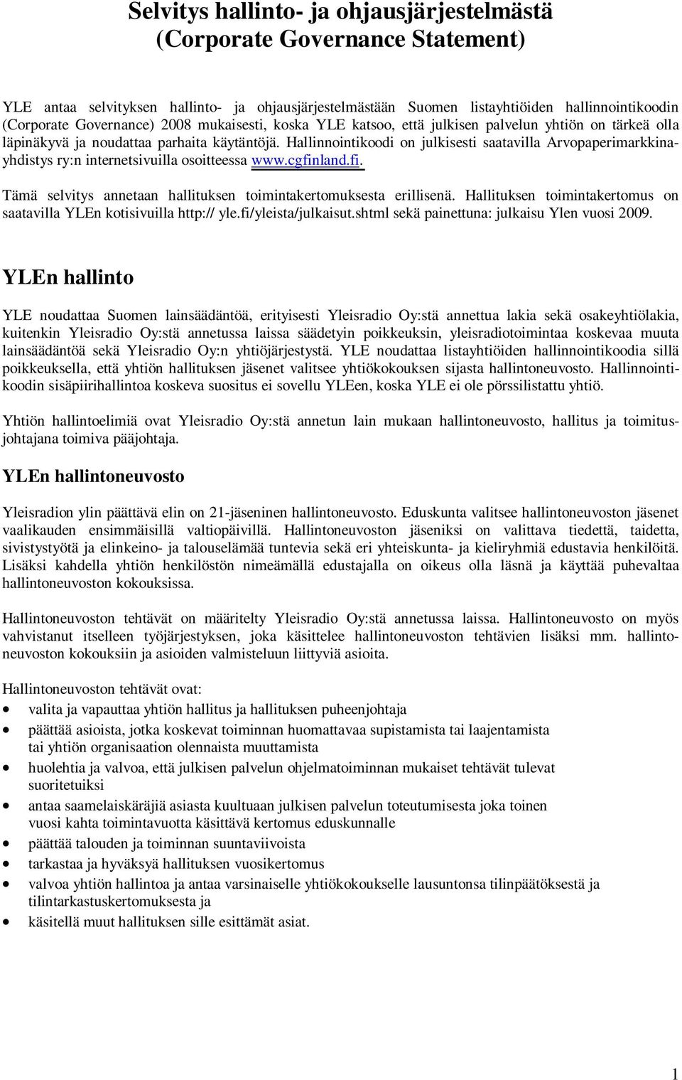 Hallinnointikoodi on julkisesti saatavilla Arvopaperimarkkinayhdistys ry:n internetsivuilla osoitteessa www.cgfinland.fi. Tämä selvitys annetaan hallituksen toimintakertomuksesta erillisenä.