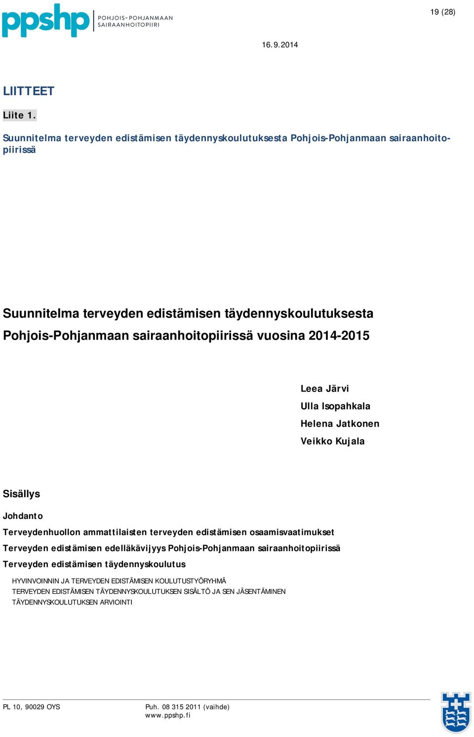 Pohjois-Pohjanmaan sairaanhoitopiirissä vuosina 2014-2015 Leea Järvi Ulla Isopahkala Helena Jatkonen Veikko Kujala Sisällys Johdanto Terveydenhuollon ammattilaisten