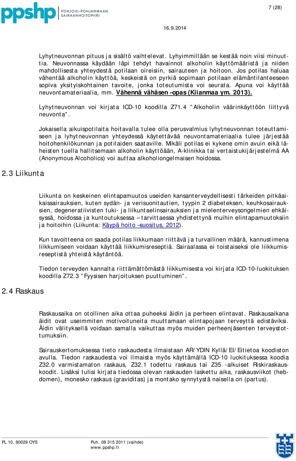 Jos potilas haluaa vähentää alkoholin käyttöä, keskeistä on pyrkiä sopimaan potilaan elämäntilanteeseen sopiva yksityiskohtainen tavoite, jonka toteutumista voi seurata.