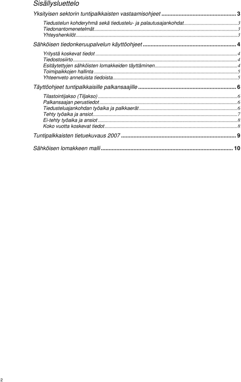 ..5 Yhteenveto annetuista tiedoista...5 Täyttöohjeet tuntipalkkaisille palkansaajille... 6 Tilastointijakso (Tiljakso)...6 Palkansaajan perustiedot.