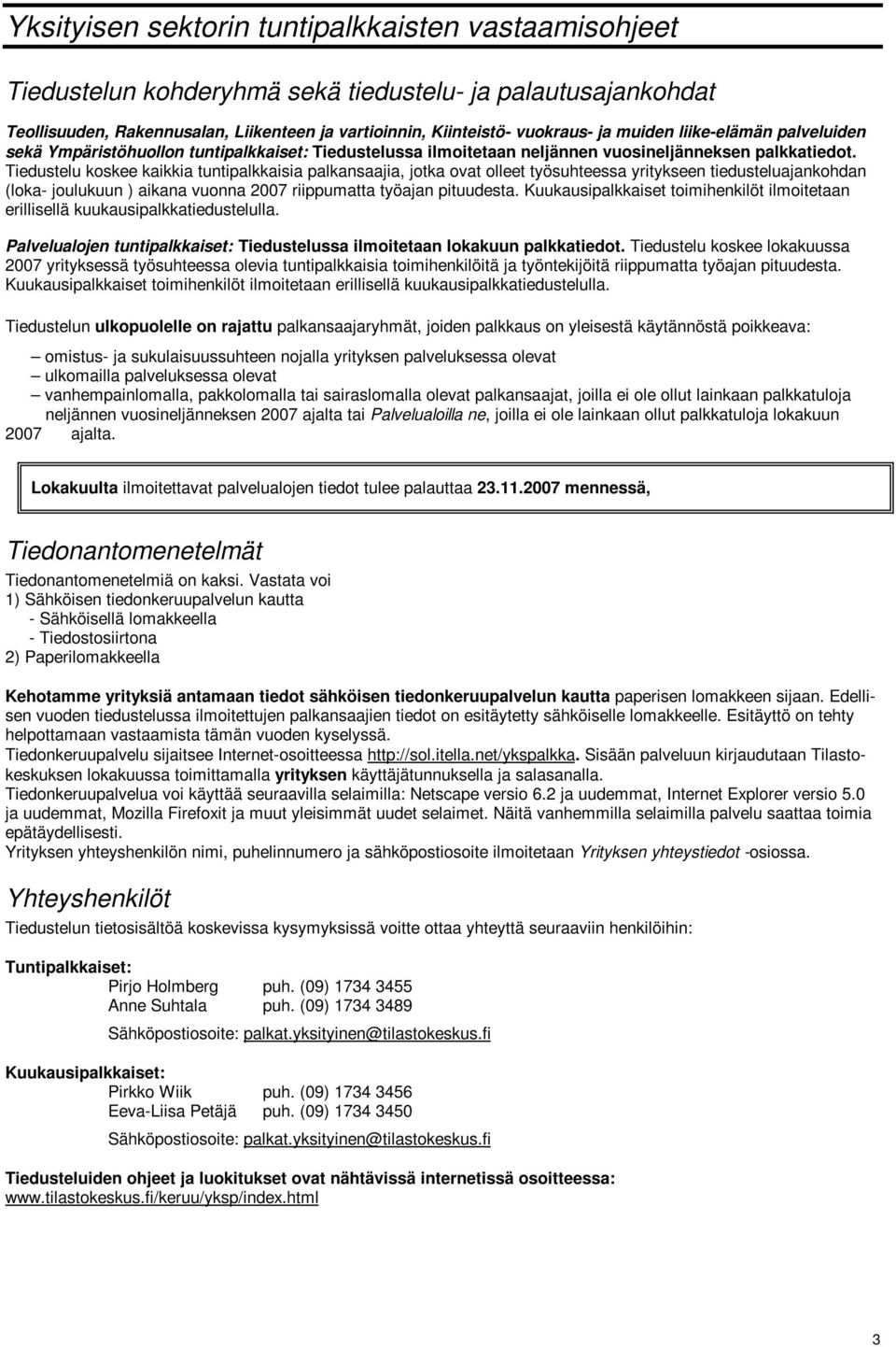 Tiedustelu koskee kaikkia tuntipalkkaisia palkansaajia, jotka ovat olleet työsuhteessa yritykseen tiedusteluajankohdan (loka- joulukuun ) aikana vuonna 2007 riippumatta työajan pituudesta.