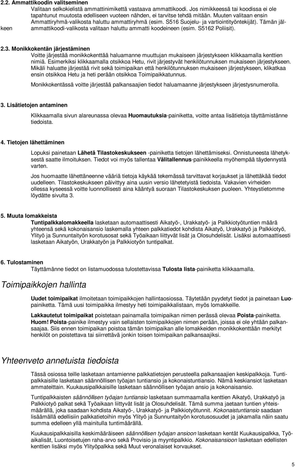 S516 Suojelu- ja vartiointityöntekijät). Tämän jälkeen ammattikoodi-valikosta valitaan haluttu ammatti koodeineen (esim. S5162 Poliisit). 2.3.