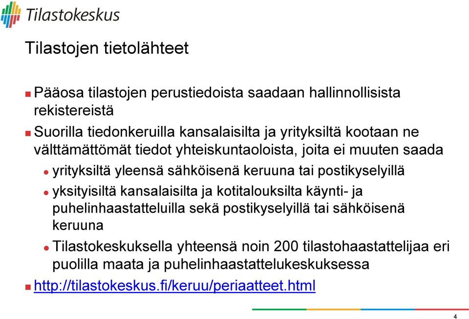 postikyselyillä yksityisiltä kansalaisilta ja kotitalouksilta käynti- ja puhelinhaastatteluilla sekä postikyselyillä tai sähköisenä keruuna