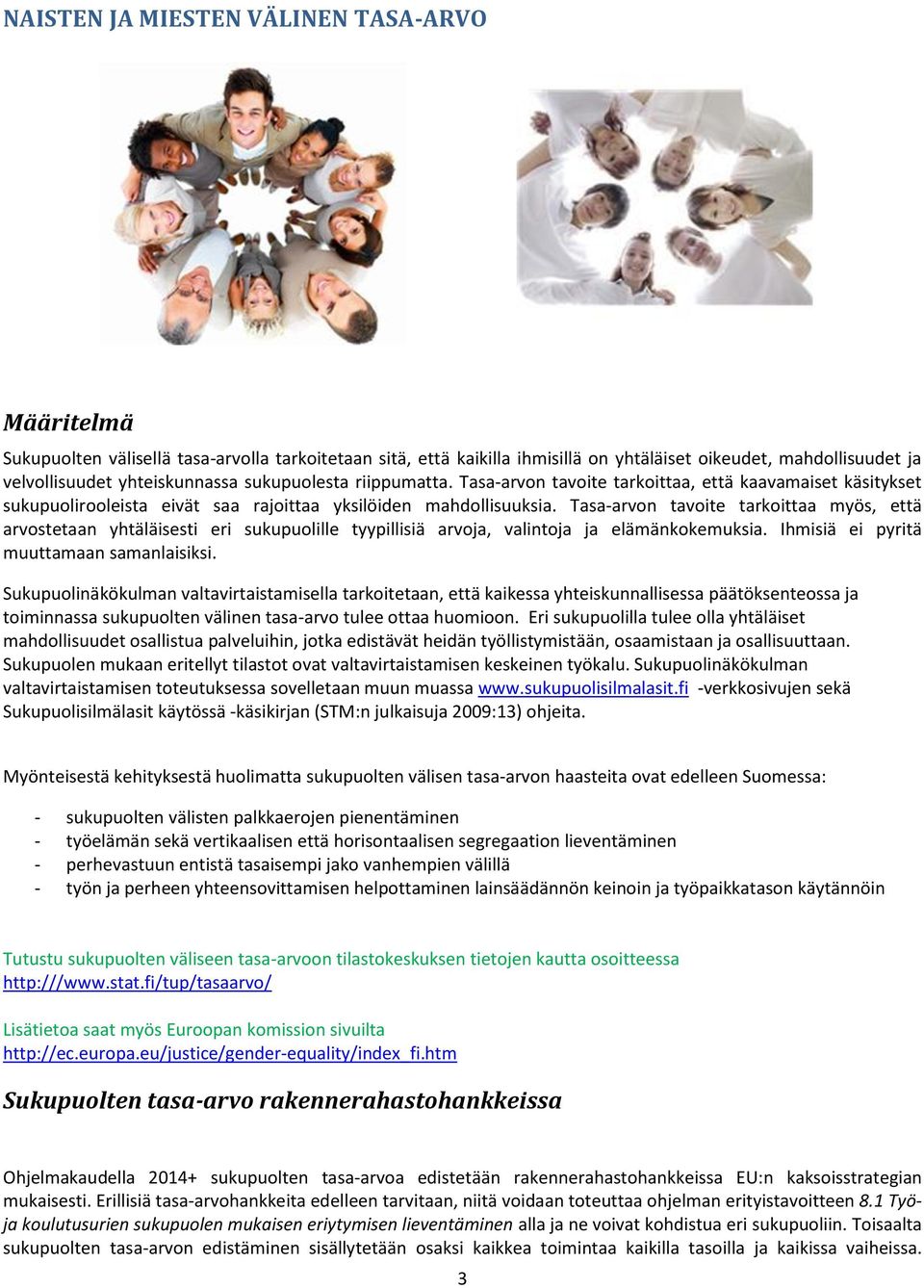 Tasa-arvon tavoite tarkoittaa myös, että arvostetaan yhtäläisesti eri sukupuolille tyypillisiä arvoja, valintoja ja elämänkokemuksia. Ihmisiä ei pyritä muuttamaan samanlaisiksi.