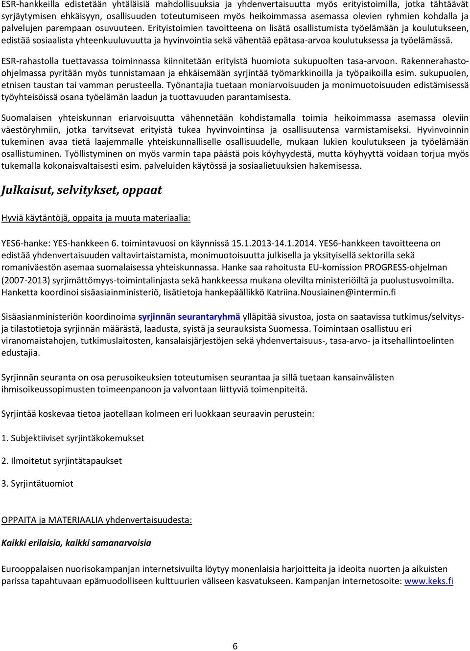 Erityistoimien tavoitteena on lisätä osallistumista työelämään ja koulutukseen, edistää sosiaalista yhteenkuuluvuutta ja hyvinvointia sekä vähentää epätasa-arvoa koulutuksessa ja työelämässä.