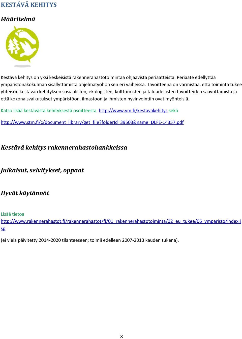 Tavoitteena on varmistaa, että toiminta tukee yhteisön kestävän kehityksen sosiaalisten, ekologisten, kulttuuristen ja taloudellisten tavoitteiden saavuttamista ja että kokonaisvaikutukset