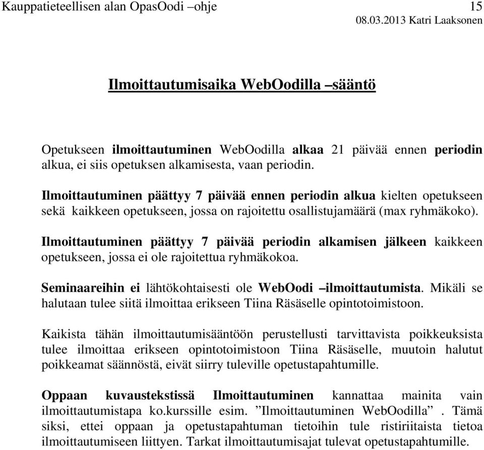 Ilmoittautuminen päättyy 7 päivää periodin alkamisen jälkeen kaikkeen opetukseen, jossa ei ole rajoitettua ryhmäkokoa. Seminaareihin ei lähtökohtaisesti ole WebOodi ilmoittautumista.