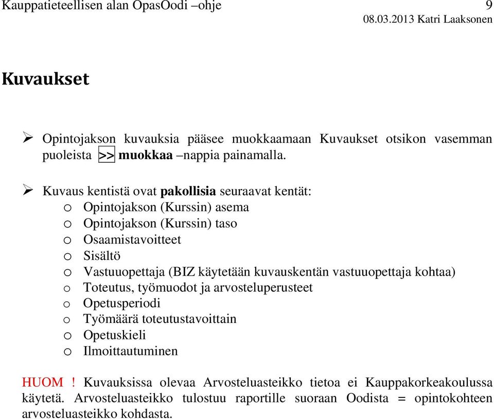 (BIZ käytetään kuvauskentän vastuuopettaja kohtaa) o Toteutus, työmuodot ja arvosteluperusteet o Opetusperiodi o Työmäärä toteutustavoittain o Opetuskieli o