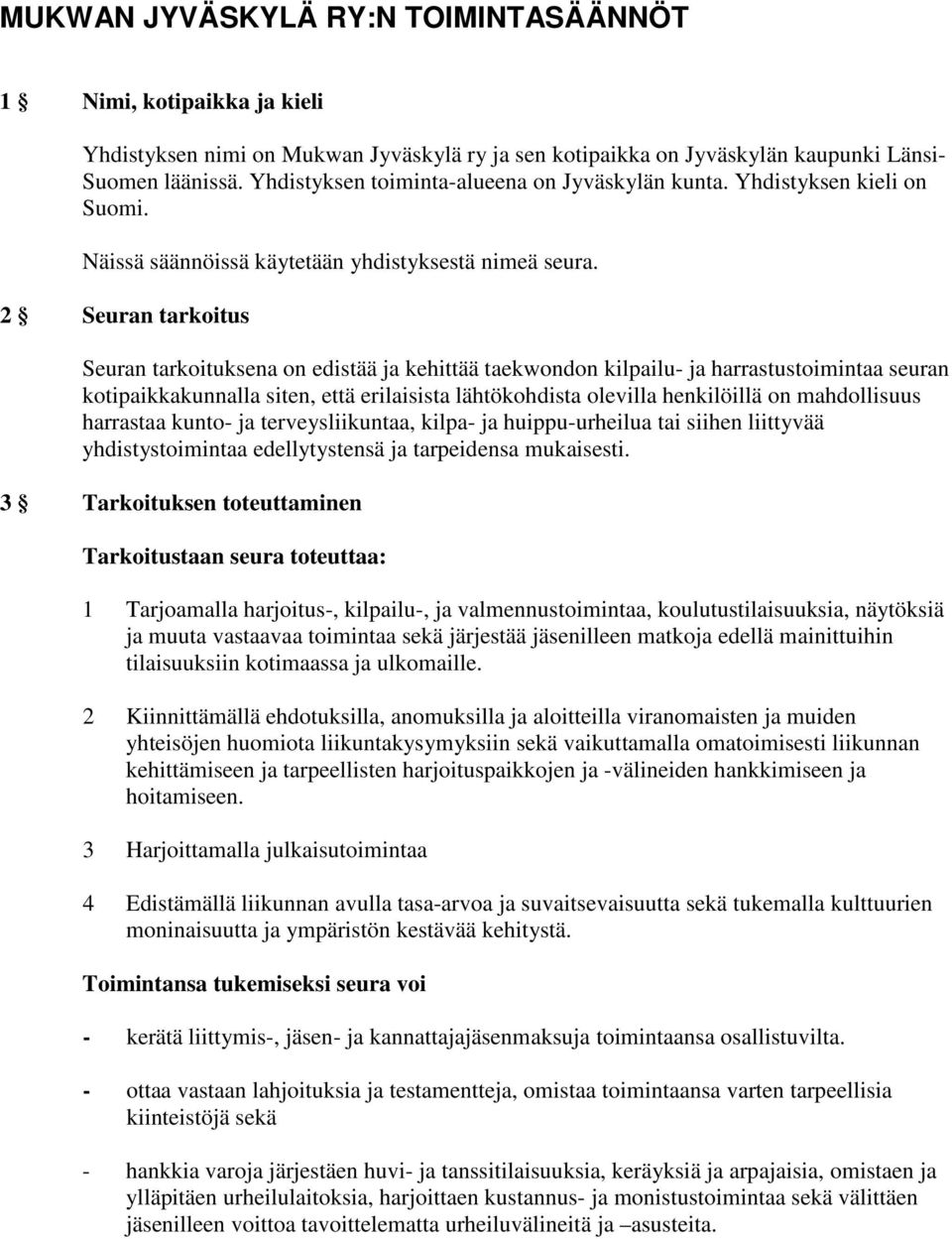 2 Seuran tarkoitus Seuran tarkoituksena on edistää ja kehittää taekwondon kilpailu- ja harrastustoimintaa seuran kotipaikkakunnalla siten, että erilaisista lähtökohdista olevilla henkilöillä on