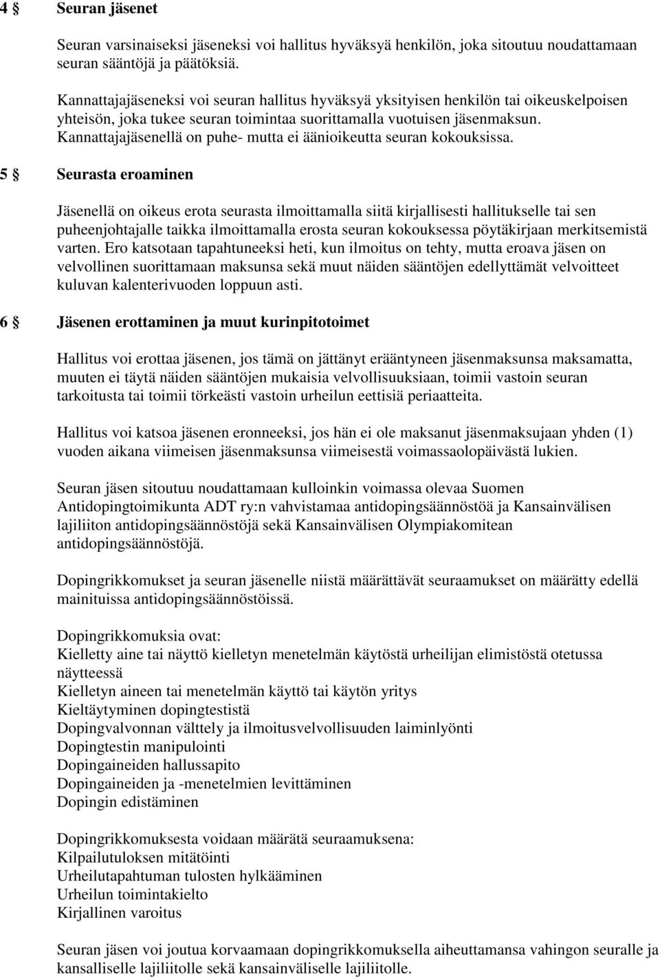 Kannattajajäsenellä on puhe- mutta ei äänioikeutta seuran kokouksissa.