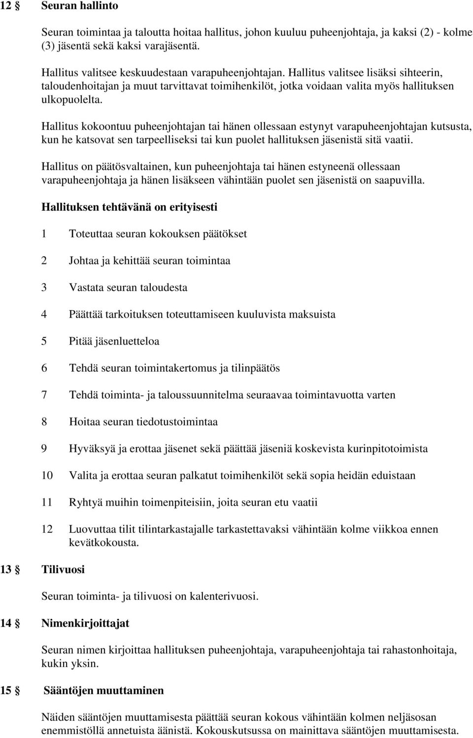 Hallitus kokoontuu puheenjohtajan tai hänen ollessaan estynyt varapuheenjohtajan kutsusta, kun he katsovat sen tarpeelliseksi tai kun puolet hallituksen jäsenistä sitä vaatii.