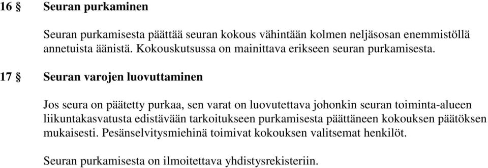 17 Seuran varojen luovuttaminen Jos seura on päätetty purkaa, sen varat on luovutettava johonkin seuran toiminta-alueen
