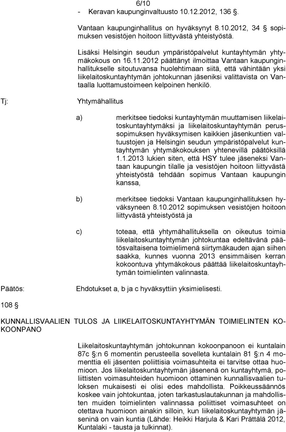 2012 päättänyt ilmoittaa Vantaan kaupunginhallitukselle sitoutuvansa huolehtimaan siitä, että vähintään yksi liikelaitoskuntayhtymän johtokunnan jäseniksi valittavista on Vantaalla luottamustoimeen