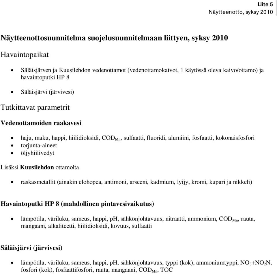 kokonaisfosfori torjunta-aineet öljyhiilivedyt Lisäksi Kuusilehdon ottamolta raskasmetallit (ainakin elohopea, antimoni, arseeni, kadmium, lyijy, kromi, kupari ja nikkeli) Havaintoputki HP 8