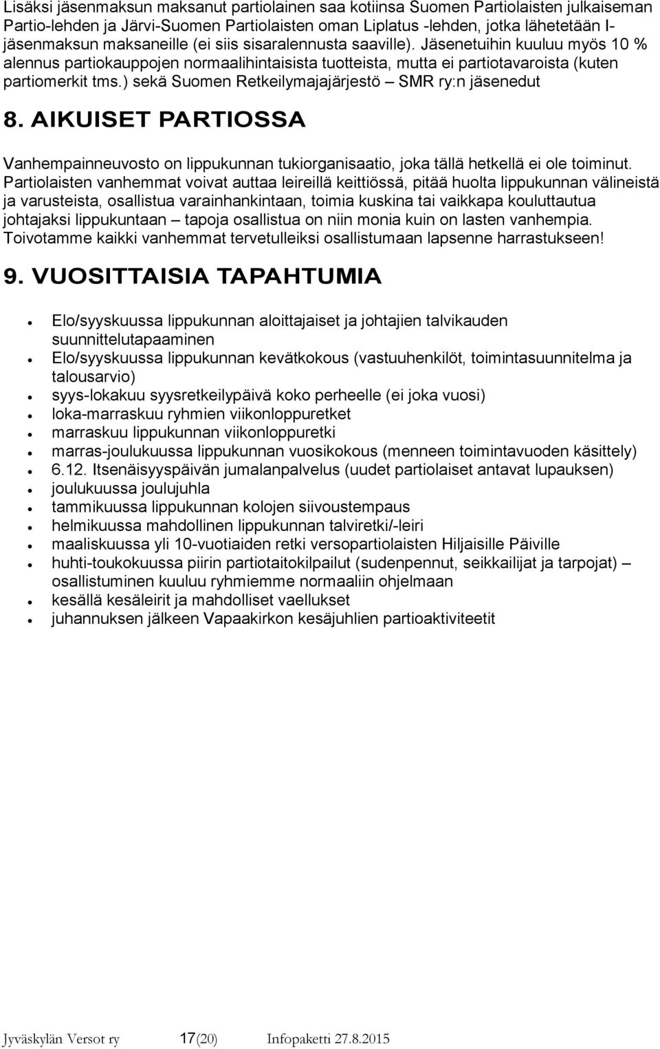 ) sekä Suomen Retkeilymajajärjestö SMR ry:n jäsenedut 8. AIKUISET PARTIOSSA Vanhempainneuvosto on lippukunnan tukiorganisaatio, joka tällä hetkellä ei ole toiminut.