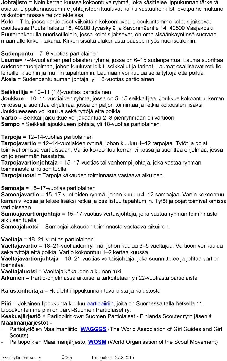 Lippukuntamme kolot sijaitsevat osoitteessa Puutarhakatu 16, 40200 Jyväskylä ja Savonmäentie 14, 40800 Vaajakoski.